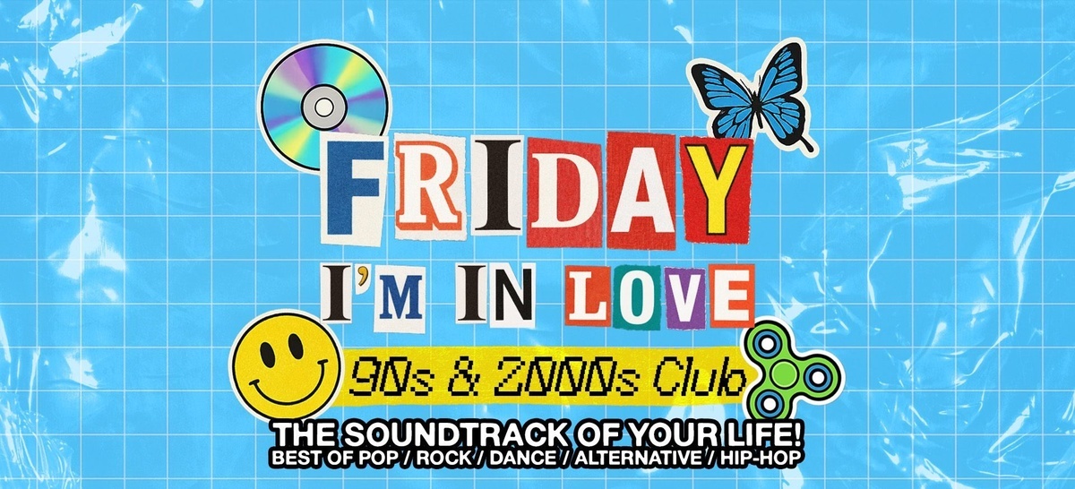FRIDAY I’M IN LOVE – 90s & 2000s CLUB